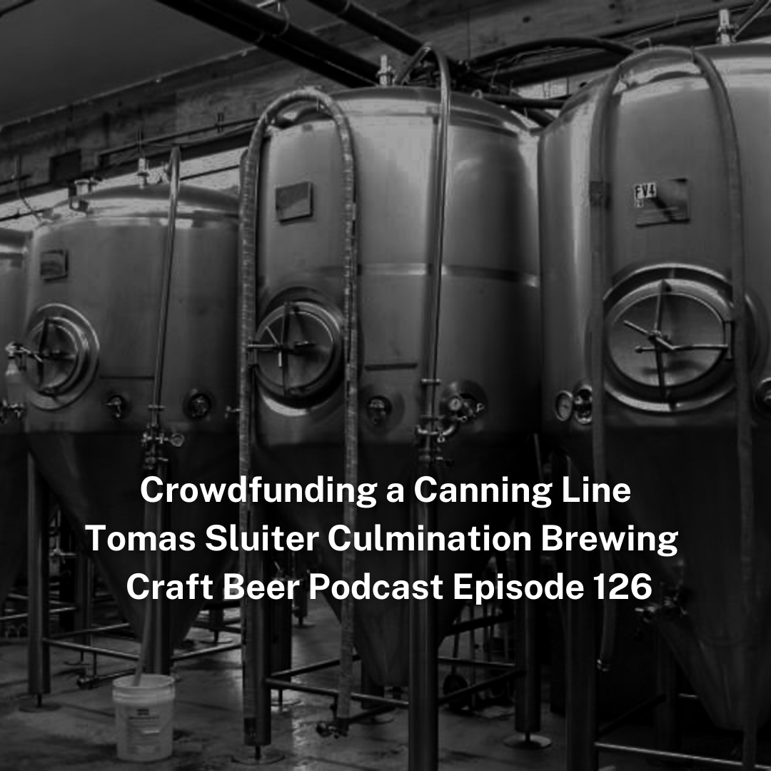 Crowdfunding a Canning Line Tomas Sluiter Culmination Brewing - Craft Beer Podcast Episode 126 by Steven Shomler 